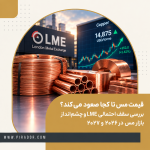 چشم‌انداز قیمت مس؛ رکورد LME و مسیر احتمالی بازار در ۲۰۲۶ و ۲۰۲۷