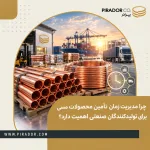 چرا مدیریت زمان تأمین محصولات مسی برای تولیدکنندگان صنعتی اهمیت دارد؟ بررسی نقش برنامه‌ریزی و تحویل به‌موقع در تولید